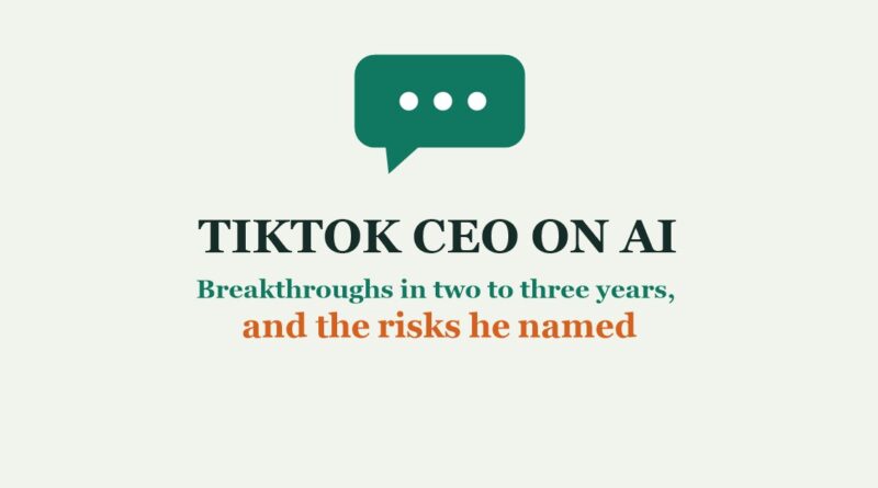 TikTok CEO on AI: a speech bubble above the headline, breakthroughs in two to three years and the risks he named