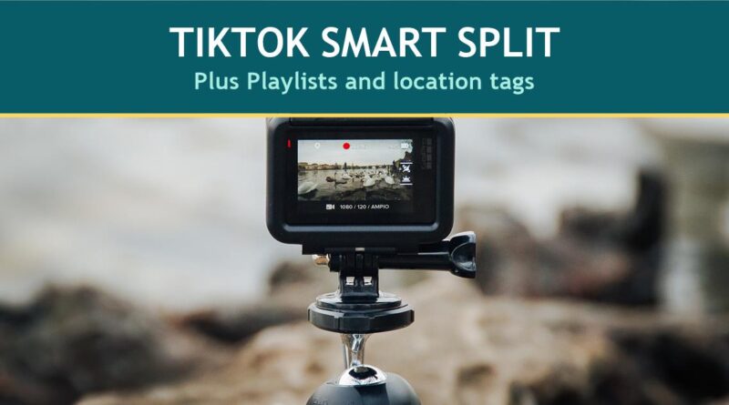 TikTok Smart Split: a camera on a tripod under the words TikTok Smart Split, Plus Playlists and location tags